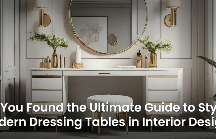 Have You Found the Ultimate Guide to Stylish and Modern Dressing Tables in Interior Design?