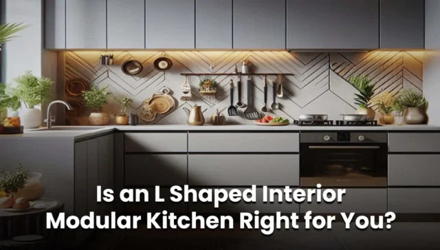 Is an L Shaped Interior Modular Kitchen Right for You?
