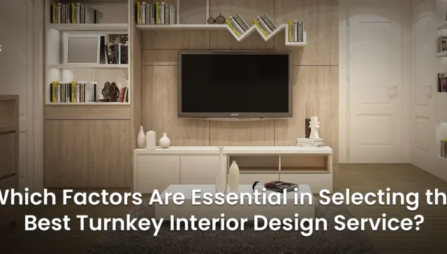 Which Factors Are Essential in Selecting the Best Turnkey Interior Design Service?