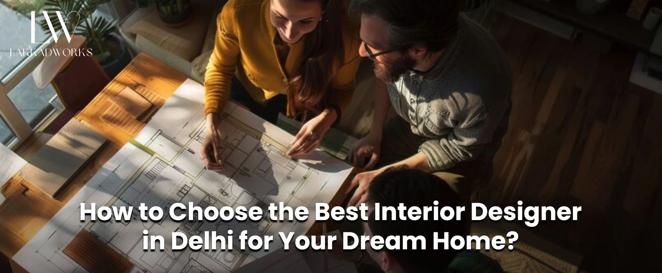 How to Choose the Best Interior Designer in Delhi for Your Dream Home?