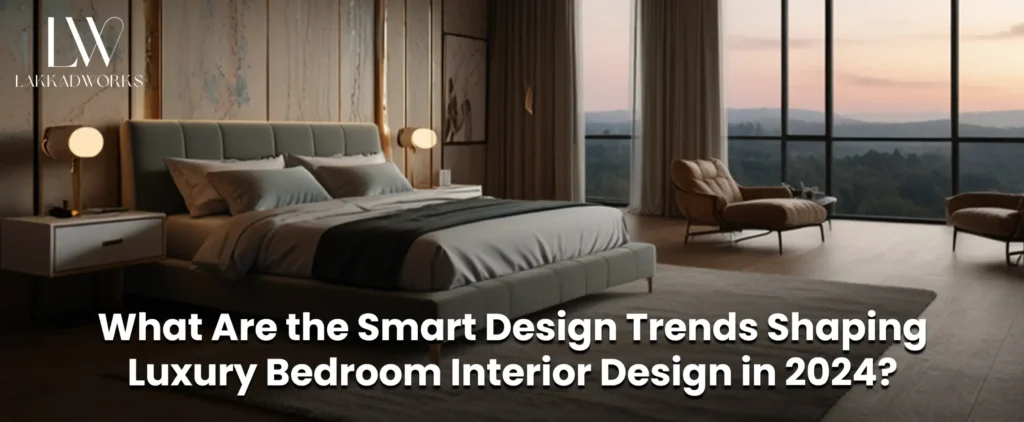 Explore Smart Design Trends in Luxury Bedroom Interior Design for 2024