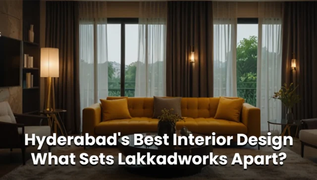 Hyderabad's Best Interior Designers: Lakkadworks Difference