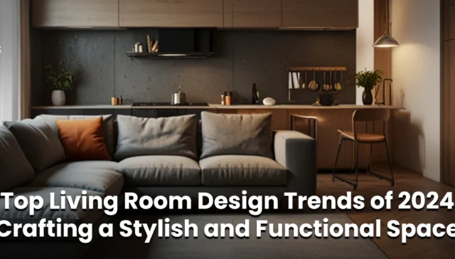Top Living Room Design Trends of 2024: Crafting a Stylish and Functional Space