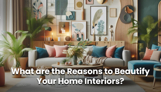 What are the Reasons to Beautify Your Home Interiors