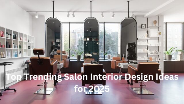 Top Trending Salon Interior Design Ideas for 2025