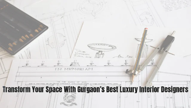 Transform Your Space With Gurgaon’s Best Luxury Interior Designers copy