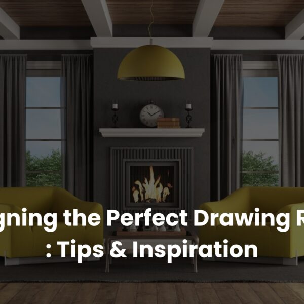 Designing the Perfect Drawing Room Tips & Inspiration