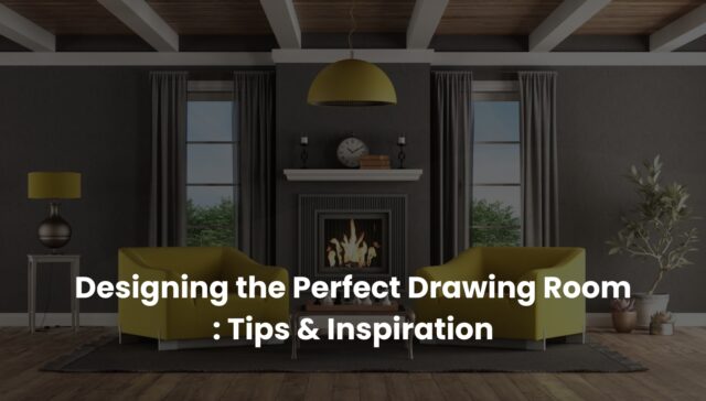 Designing the Perfect Drawing Room Tips & Inspiration